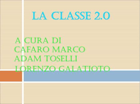 La CLASSE 2.0 A cura di Cafaro Marco Adam Toselli LORENZO GALATIOTO 1.