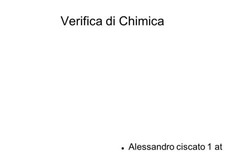 Verifica di Chimica Alessandro ciscato 1 at.