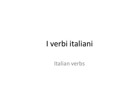 I verbi italiani Italian verbs.