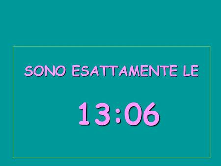 SONO ESATTAMENTE LE 13:08 13:0813:0813:0813:0813:08.