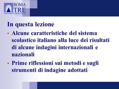 In questa lezione  Alcune caratteristiche del sistema scolastico italiano alla luce dei risultati di alcune indagini internazionali e nazionali  Prime.