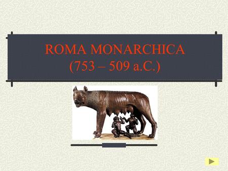 ROMA MONARCHICA (753 – 509 a.C.).