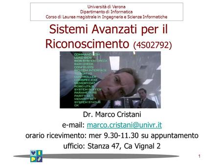 1 Sistemi Avanzati per il Riconoscimento (4S02792) Dr. Marco Cristani   orario ricevimento: mer 9.30-11.30.