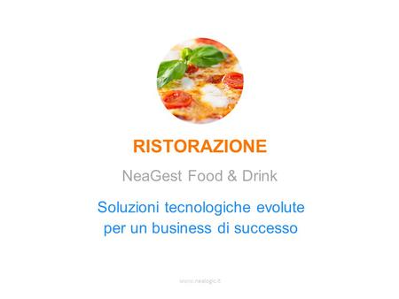 www.nealogic.it Soluzioni tecnologiche evolute per un business di successo RISTORAZIONE NeaGest Food & Drink.