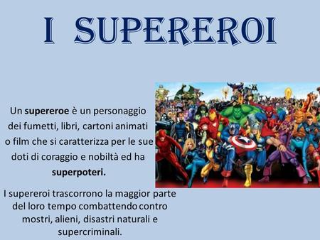 I SUPEREROI Un supereroe è un personaggio