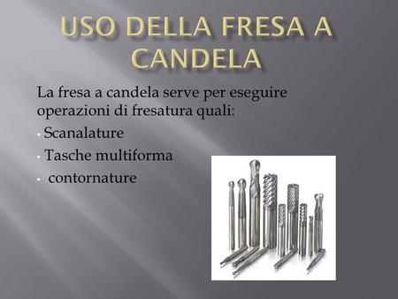 Uso della Fresa a Candela