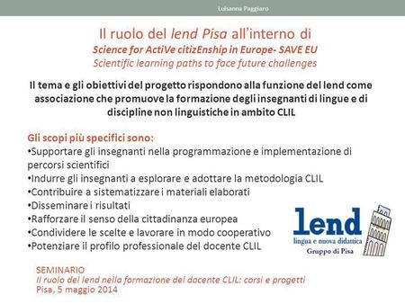 Il ruolo del lend Pisa all’interno di Science for ActiVe citizEnship in Europe- SAVE EU Scientific learning paths to face future challenges Il tema e gli.