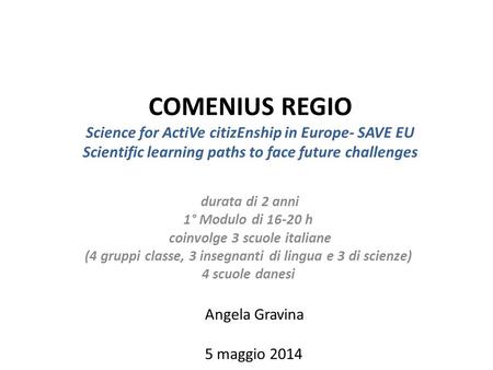COMENIUS REGIO Science for ActiVe citizEnship in Europe- SAVE EU Scientific learning paths to face future challenges durata di 2 anni 1° Modulo di 16-20.