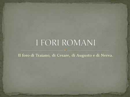 Il foro di Traiano, di Cesare, di Augusto e di Nerva.