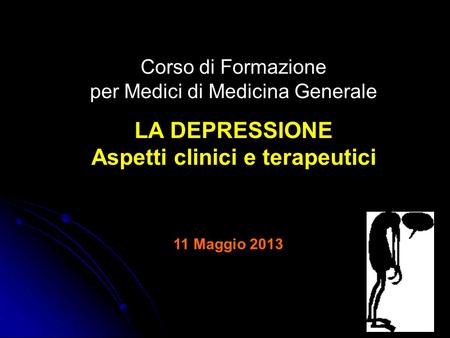 Corso di Formazione per Medici di Medicina Generale LA DEPRESSIONE Aspetti clinici e terapeutici 11 Maggio 2013.