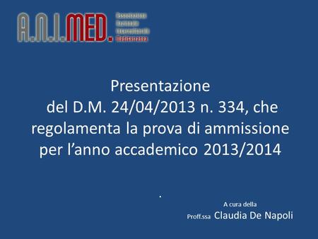 Presentazione del D.M. 24/04/2013 n. 334, che regolamenta la prova di ammissione per l’anno accademico 2013/2014. A cura della Proff.ssa Claudia De Napoli.