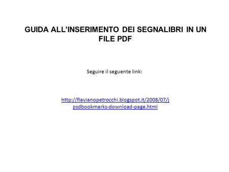 psdbookmarks-download-page.html GUIDA ALL’INSERIMENTO DEI SEGNALIBRI IN UN FILE PDF Seguire il seguente.
