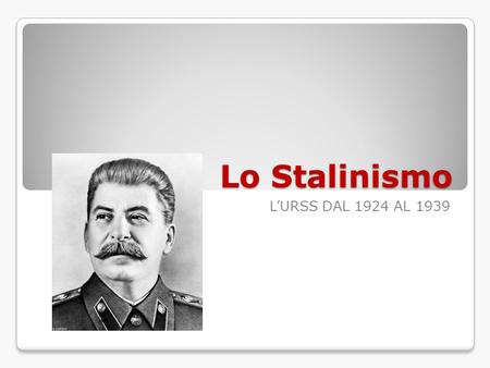 Lo Stalinismo L’URSS DAL 1924 AL 1939.