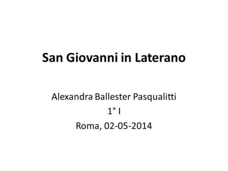 San Giovanni in Laterano Alexandra Ballester Pasqualitti 1° I Roma, 02-05-2014.