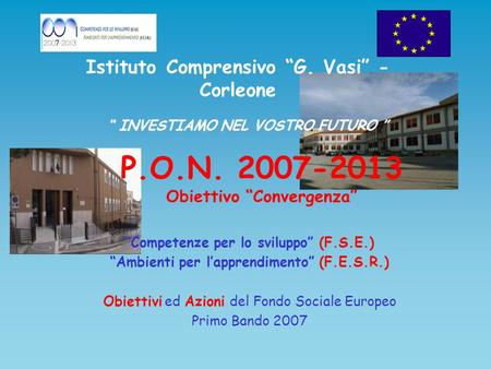 P.O.N. 2007-2013 Obiettivo “Convergenza” “Competenze per lo sviluppo” (F.S.E.) “Ambienti per l’apprendimento” (F.E.S.R.) Obiettivi ed Azioni del Fondo.