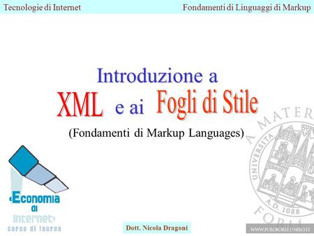 Tecnologie di InternetFondamenti di Linguaggi di Markup Dott. Nicola Dragoni Introduzione a e ai (Fondamenti di Markup Languages)