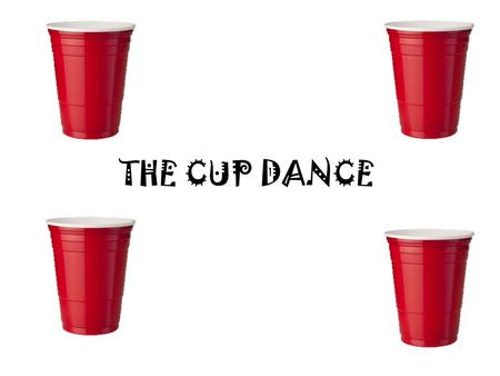 THE CUP DANCE. Per destrimani 1. Procurarsi un bicchiere di carta.