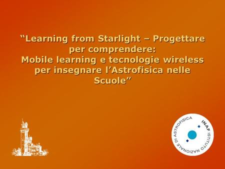 “Learning from Starlight – Progettare per comprendere: Mobile learning e tecnologie wireless per insegnare l’Astrofisica nelle Scuole”