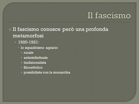 Il fascismo Il fascismo conosce però una profonda metamorfosi