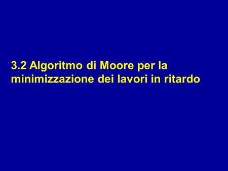 3.2 Algoritmo di Moore per la minimizzazione dei lavori in ritardo