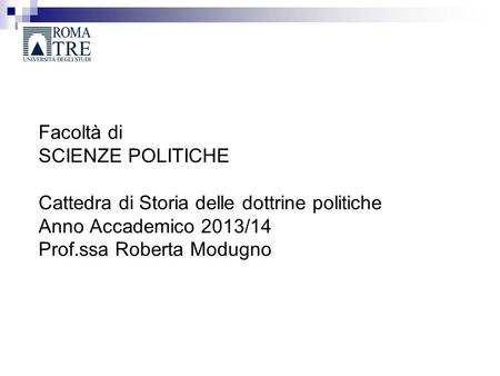 Facoltà di SCIENZE POLITICHE Cattedra di Storia delle dottrine politiche Anno Accademico 2013/14 Prof.ssa Roberta Modugno.