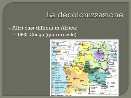 La decolonizzazione Altri casi difficili in Africa: