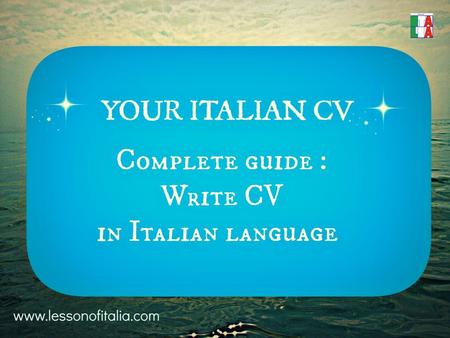 YOUR ITALIAN CV Step-by-step guide to create CURRICULUM VITAE in Italian language.