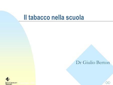 Torna alla prima pagina Copyright, 1996 © Dale Carnegie & Associates, Inc. Il tabacco nella scuola Dr Giulio Berton.