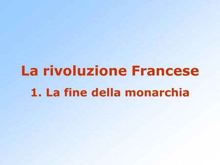 La rivoluzione Francese 1. La fine della monarchia