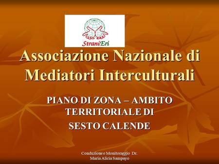 Conduzione e Monitoraggio Dr. Maria Alicia Sampayo Associazione Nazionale di Mediatori Interculturali PIANO DI ZONA – AMBITO TERRITORIALE DI SESTO CALENDE.