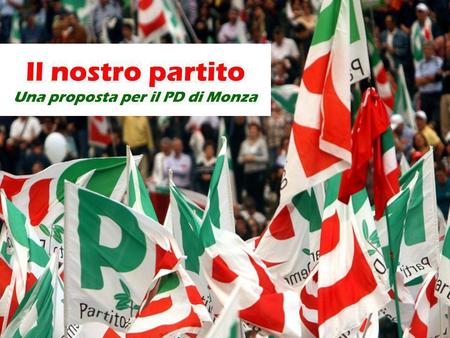 Il nostro partito Una proposta per il PD di Monza.