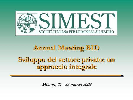 Annual Meeting BID Sviluppo del settore privato: un approccio integrale Annual Meeting BID Sviluppo del settore privato: un approccio integrale Milano,