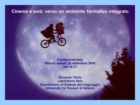 Cinema e web: verso un ambiente formativo integrato Fondazione Ismu Milano, sabato 20 settembre 2008 ore 14-17 Riccardo Triolo Laboratorio Itals Dipartimento.
