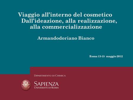 1 Viaggio all’interno del cosmetico Dall’ideazione, alla realizzazione, alla commercializzazione Armandodoriano Bianco Roma 13-15 maggio 2012.