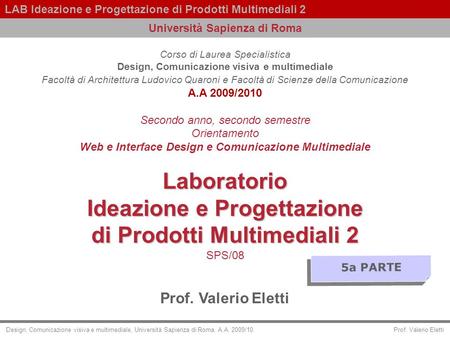 Prof. Valerio Eletti LAB Ideazione e Progettazione di Prodotti Multimediali 2 Design, Comunicazione visiva e multimediale, Università Sapienza di Roma.
