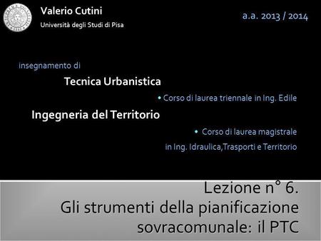 Università degli Studi di Pisa Valerio Cutini insegnamento di Tecnica Urbanistica Corso di laurea triennale in Ing. Edile Ingegneria del Territorio Corso.