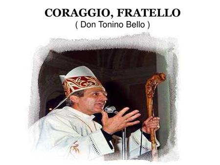 CORAGGIO, FRATELLO ( Don Tonino Bello )