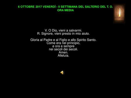 6 OTTOBRE 2017 VENERDÌ - II SETTIMANA DEL SALTERIO DEL T. O. ORA MEDIA