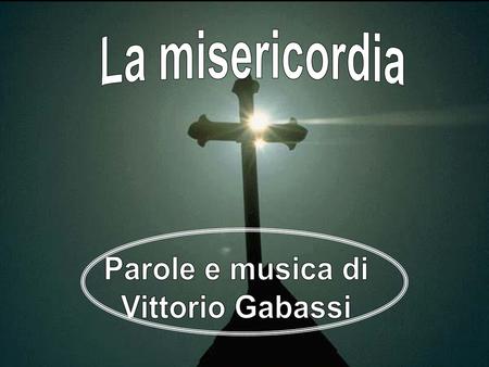 La misericordia 20 Parole e musica di Vittorio Gabassi.