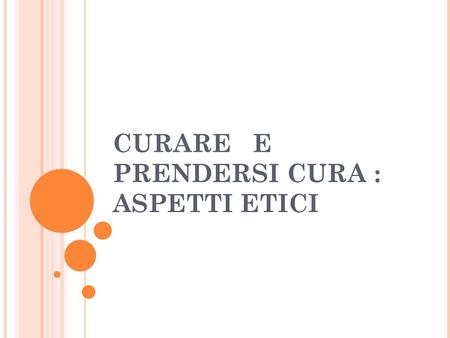 CURARE E PRENDERSI CURA : ASPETTI ETICI