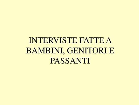 INTERVISTE FATTE A BAMBINI, GENITORI E PASSANTI