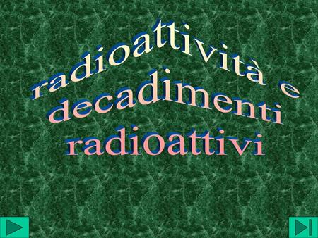 Radioattività e decadimenti radioattivi.