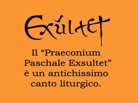 Il “Praeconium Paschale Exsultet” è un antichissimo canto liturgico.
