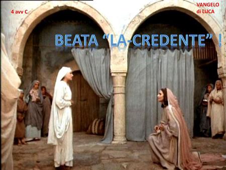 VANGELO di LUCA 4 avv C Beata “la-credente” !.