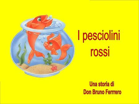 I pesciolini rossi Una storia di Don Bruno Ferrrero.