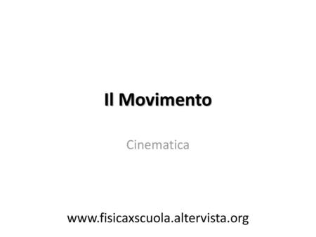 Il Movimento Cinematica www.fisicaxscuola.altervista.org.