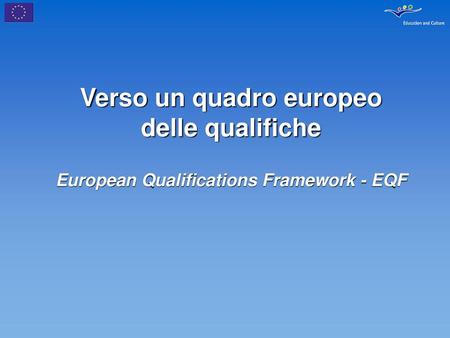 Verso un quadro europeo delle qualifiche European Qualifications Framework - EQF Fine.