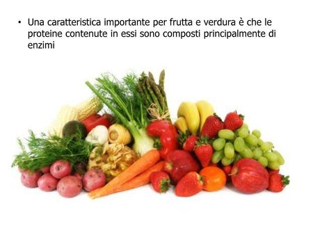 Una caratteristica importante per frutta e verdura è che le proteine ​​contenute in essi sono composti principalmente di enzimi.