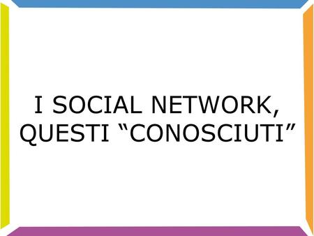 I SOCIAL NETWORK, QUESTI “CONOSCIUTI”