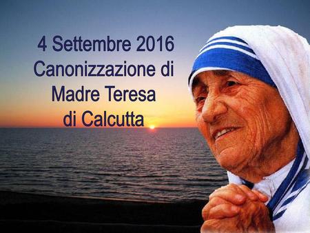 4 Settembre 2016 Canonizzazione di Madre Teresa di Calcutta Mamma